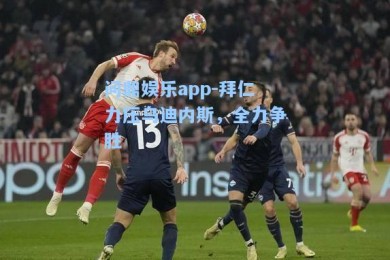 问鼎娱乐app-拜仁力压乌迪内斯，全力争胜