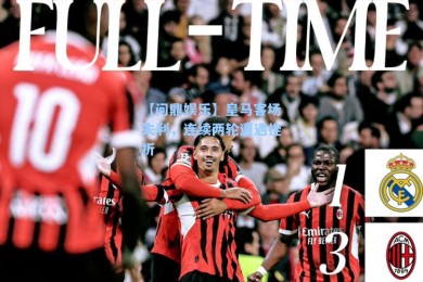 【问鼎娱乐】皇马客场失利，连续两轮遭遇挫折