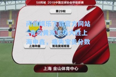 问鼎娱乐下载官方网站_青岛黄海主场大胜上海申鑫，痛失宝贵分数