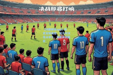 【问鼎娱乐app】历史交锋再现：双方对决意义非凡，谁能笑到最后
