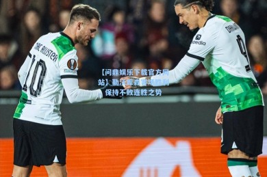 【问鼎娱乐下载官方网站】勒沃库森客场胜利，保持不败连胜之势