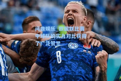 问鼎娱乐_欧国联比赛中球队的实力对比获得了广泛赞誉