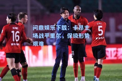 问鼎娱乐下载：卡昂主场战平里尔，保级形势艰难
