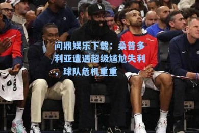 问鼎娱乐下载：桑普多利亚遭遇超级尴尬失利，球队危机重重