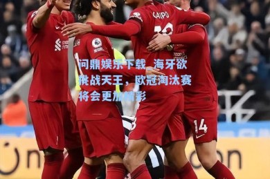 问鼎娱乐下载_海牙欲挑战天王，欧冠淘汰赛将会更加精彩