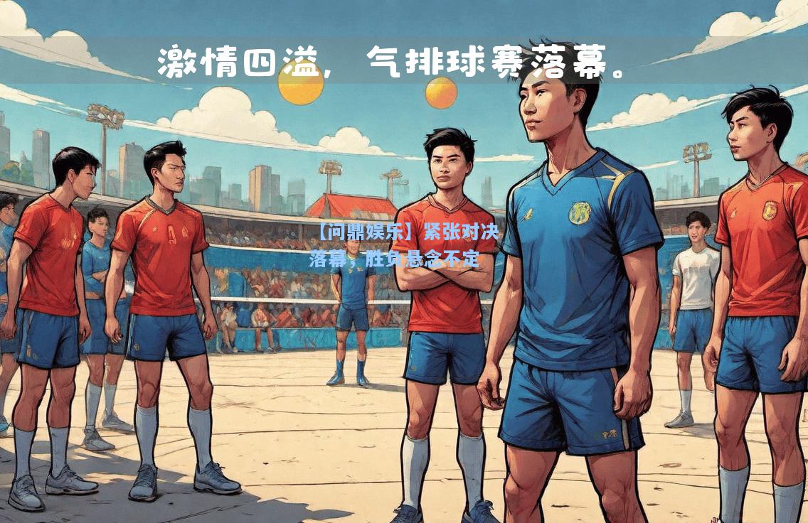 【问鼎娱乐】紧张对决落幕，胜负悬念不定