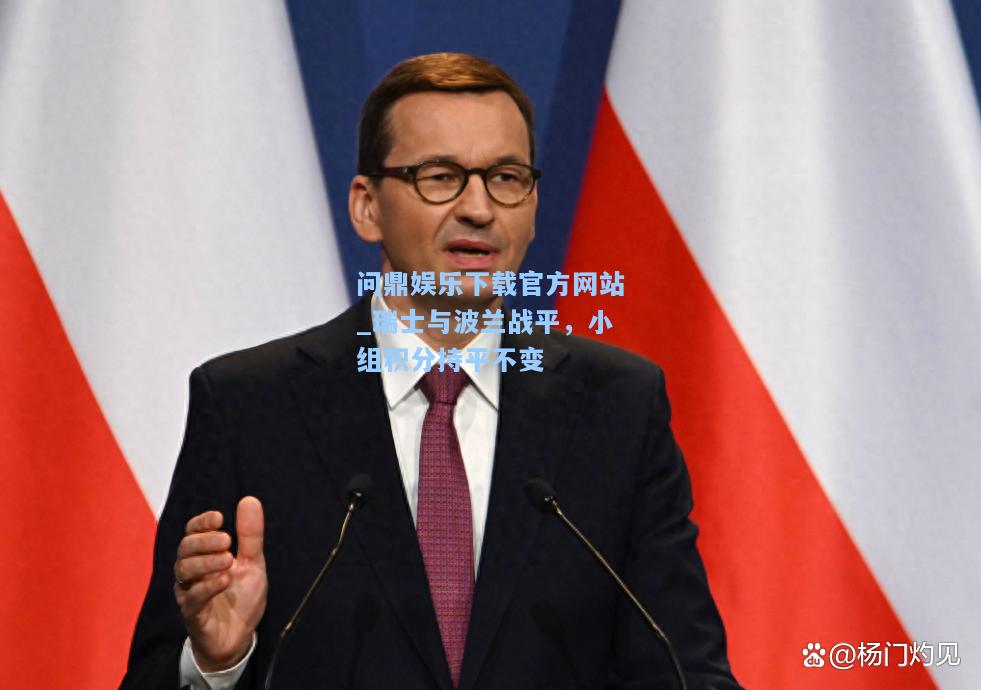 问鼎娱乐下载官方网站_瑞士与波兰战平，小组积分持平不变