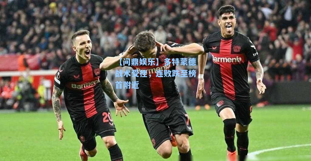 多特蒙德战术受挫，连败跌至榜首附近