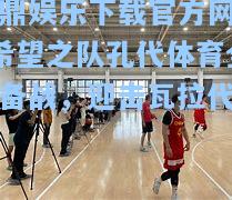 希望之队孔代体育全力备战，迎击瓦拉代利德