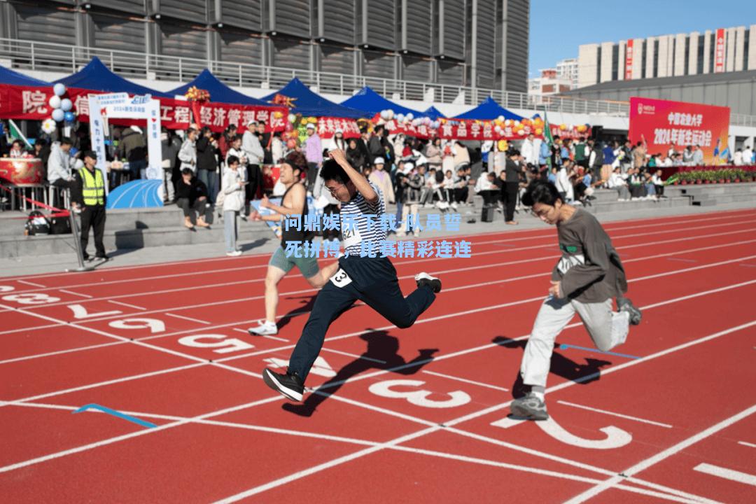 问鼎娱乐下载-队员誓死拼搏，比赛精彩连连