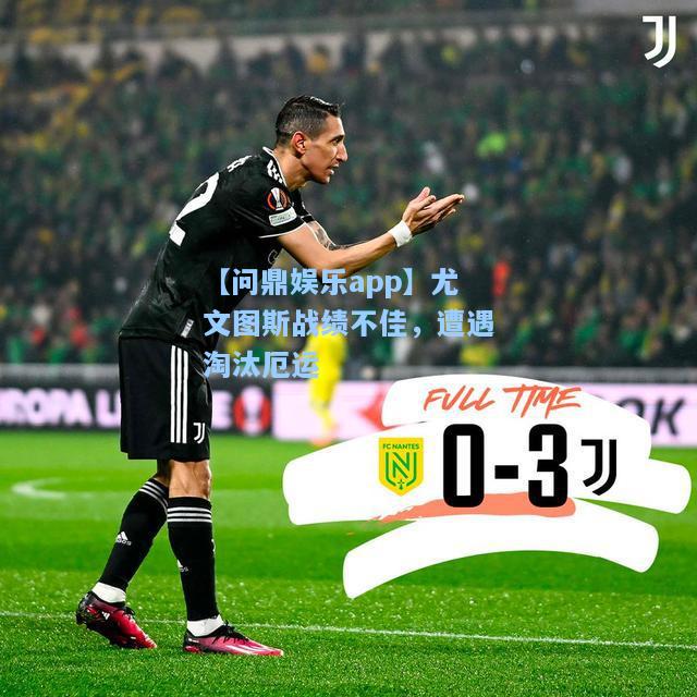 【问鼎娱乐app】尤文图斯战绩不佳，遭遇淘汰厄运