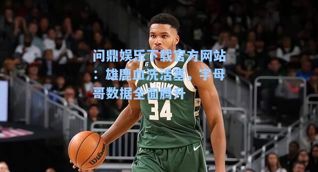 雄鹿血洗活塞，字母哥数据全面腾升