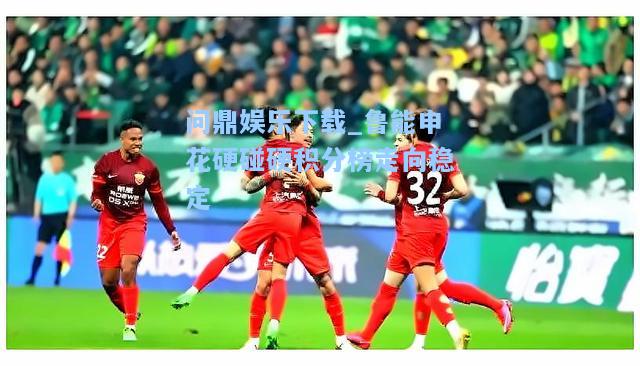 鲁能申花硬碰硬积分榜走向稳定