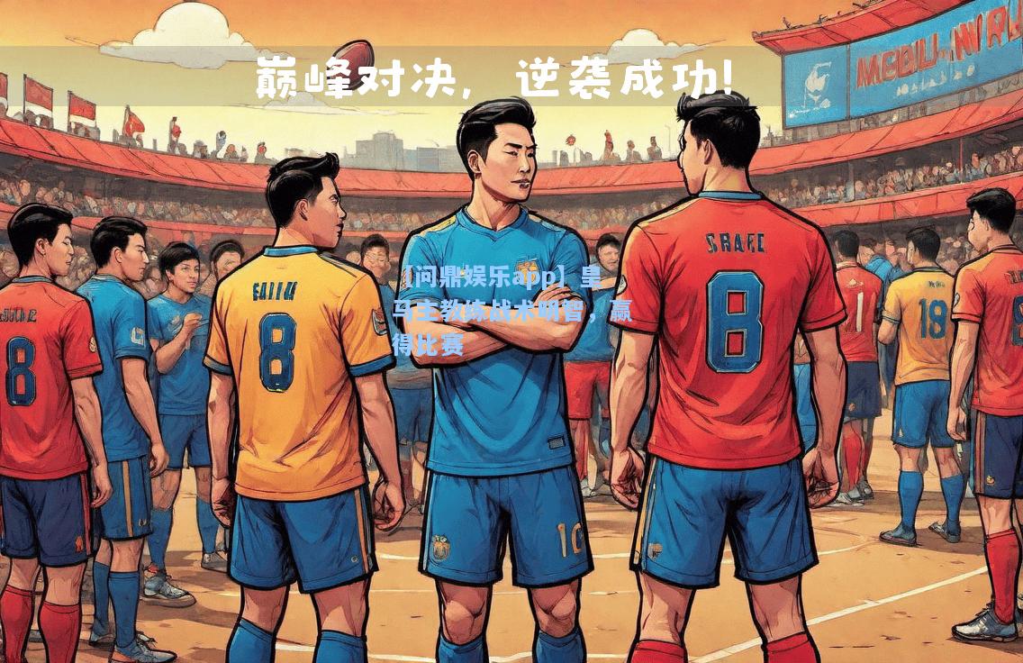皇马主教练战术明智，赢得比赛