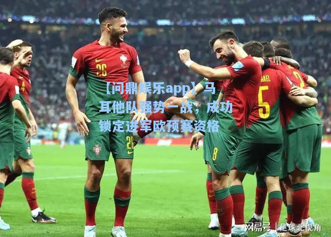 【问鼎娱乐app】马耳他队强势一战，成功锁定进军欧预赛资格