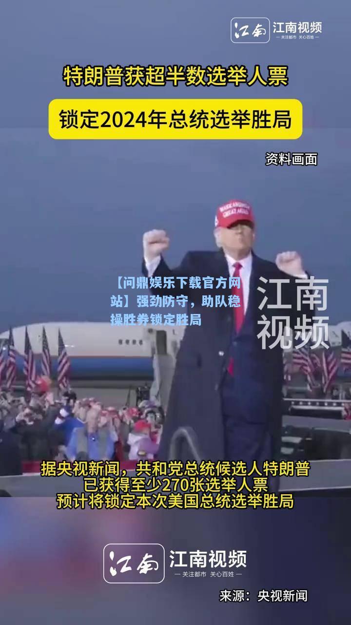 【问鼎娱乐下载官方网站】强劲防守，助队稳操胜券锁定胜局