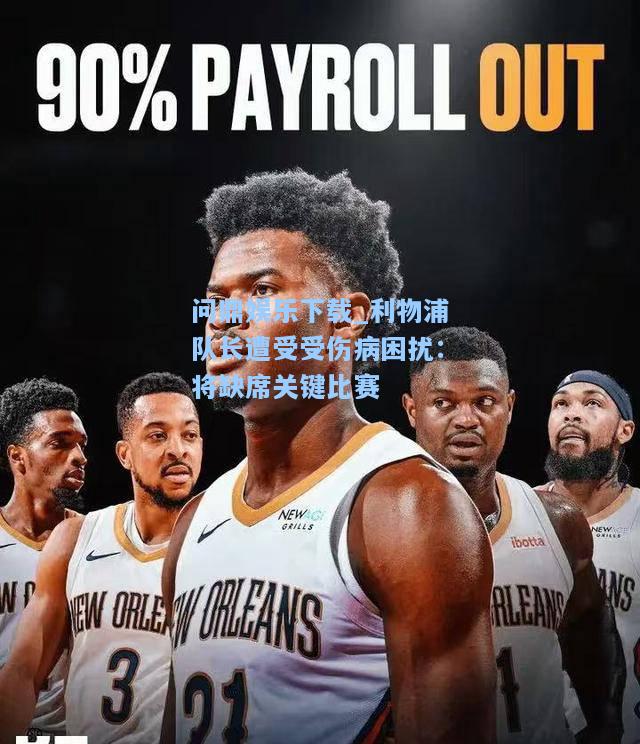 利物浦队长遭受受伤病困扰：将缺席关键比赛