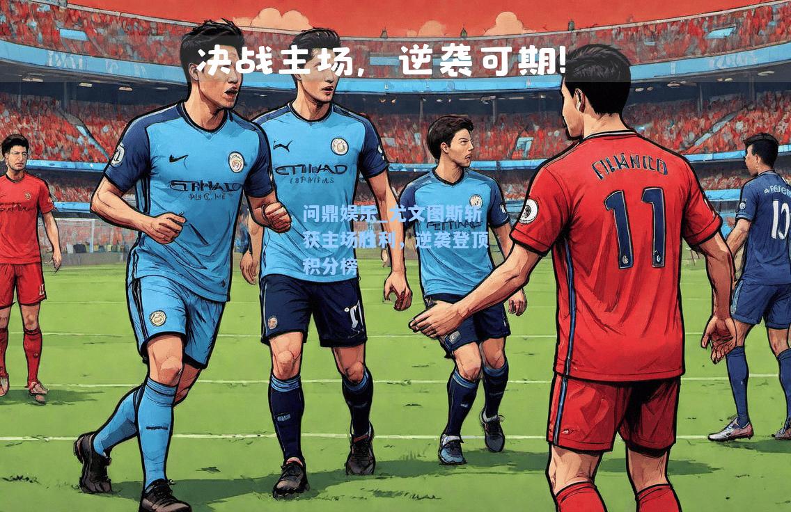 问鼎娱乐_尤文图斯斩获主场胜利，逆袭登顶积分榜