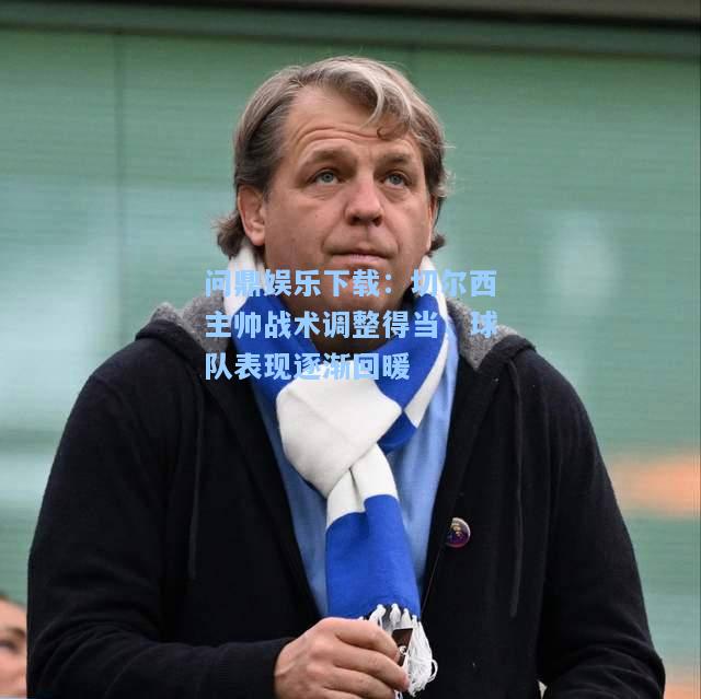 切尔西主帅战术调整得当，球队表现逐渐回暖