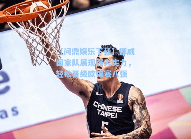 【问鼎娱乐下载】挪威国家队展现强大实力，轻松晋级欧锦赛八强