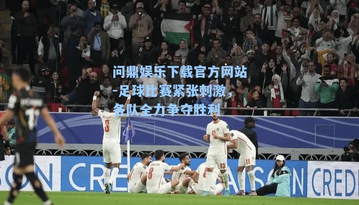 足球比赛紧张刺激，各队全力争夺胜利