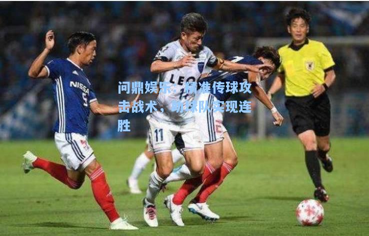 精准传球攻击战术，助球队实现连胜