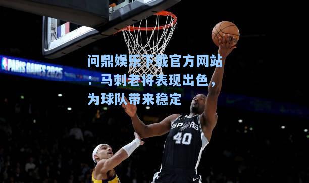 马刺老将表现出色，为球队带来稳定