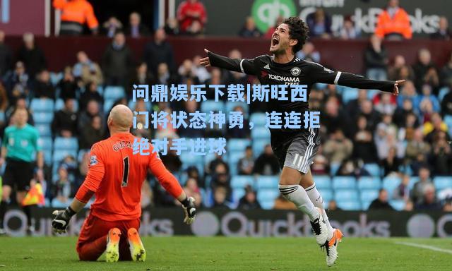 斯旺西门将状态神勇，连连拒绝对手进球